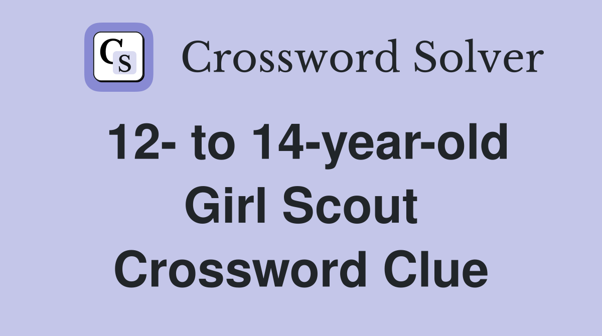 12 to 14yearold Girl Scout Crossword Clue Answers Crossword Solver